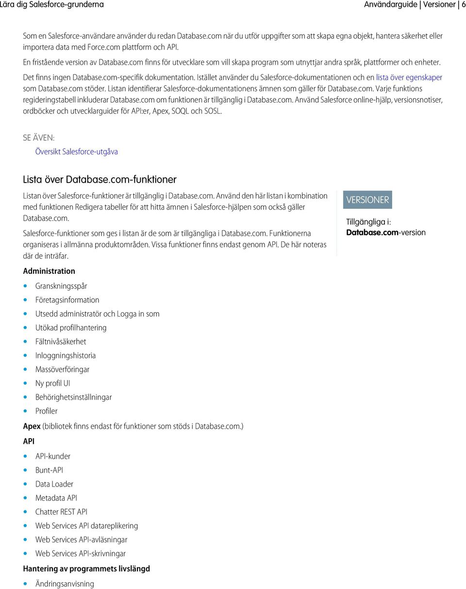 com-specifik dokumentation. Istället använder du Salesforce-dokumentationen och en lista över egenskaper som Database.com stöder.