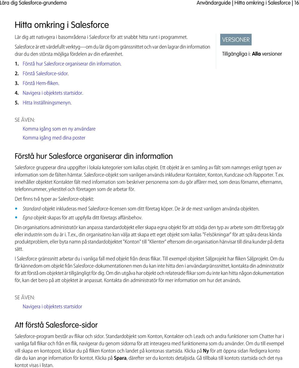 Förstå hur Salesforce organiserar din information. 2. Förstå Salesforce-sidor. 3. Förstå Hem-fliken. 4. Navigera i objektets startsidor. 5. Hitta Inställningsmenyn.