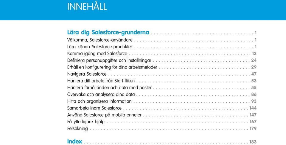 .................................. 24 Erhåll en konfigurering för dina arbetsmetoder................................. 29 Navigera Salesforce................................................... 47 Hantera ditt arbete från Start-fliken.