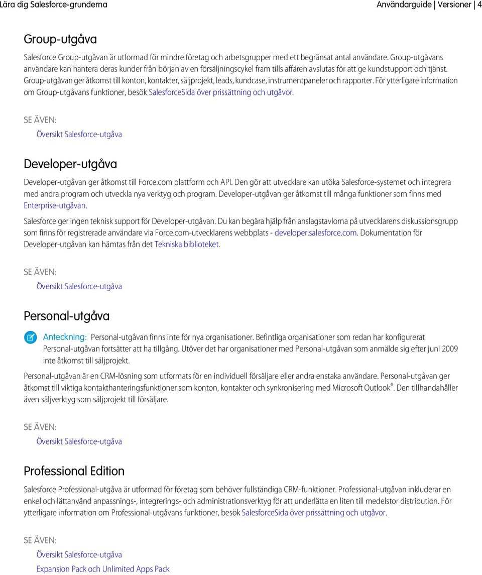 Group-utgåvan ger åtkomst till konton, kontakter, säljprojekt, leads, kundcase, instrumentpaneler och rapporter.