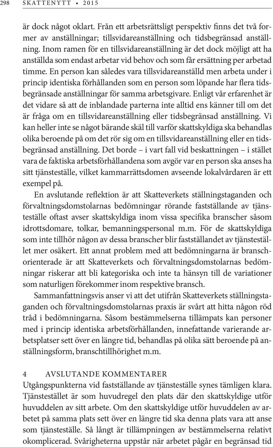 En person kan således vara tillsvidareanställd men arbeta under i princip identiska förhållanden som en person som löpande har flera tidsbegränsade anställningar för samma arbetsgivare.