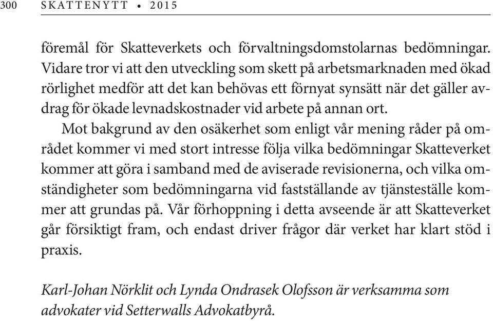 ort. Mot bakgrund av den osäkerhet som enligt vår mening råder på området kommer vi med stort intresse följa vilka bedömningar Skatteverket kommer att göra i samband med de aviserade revisionerna,