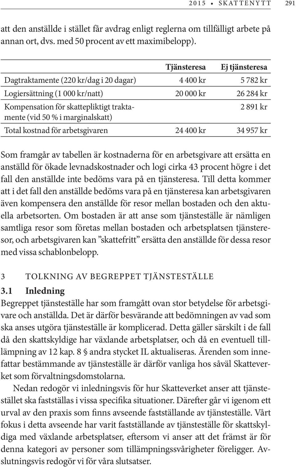 marginalskatt) Total kostnad för arbetsgivaren 24 400 kr 34 957 kr Som framgår av tabellen är kostnaderna för en arbetsgivare att ersätta en anställd för ökade levnadskostnader och logi cirka 43