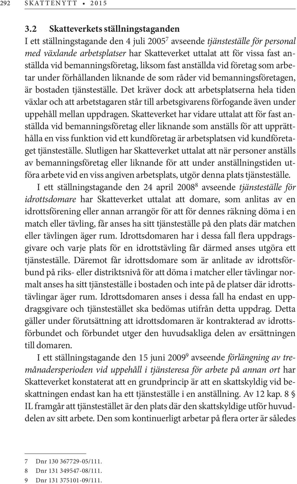 bemanningsföretag, liksom fast anställda vid företag som arbetar under förhållanden liknande de som råder vid bemanningsföretagen, är bostaden tjänsteställe.