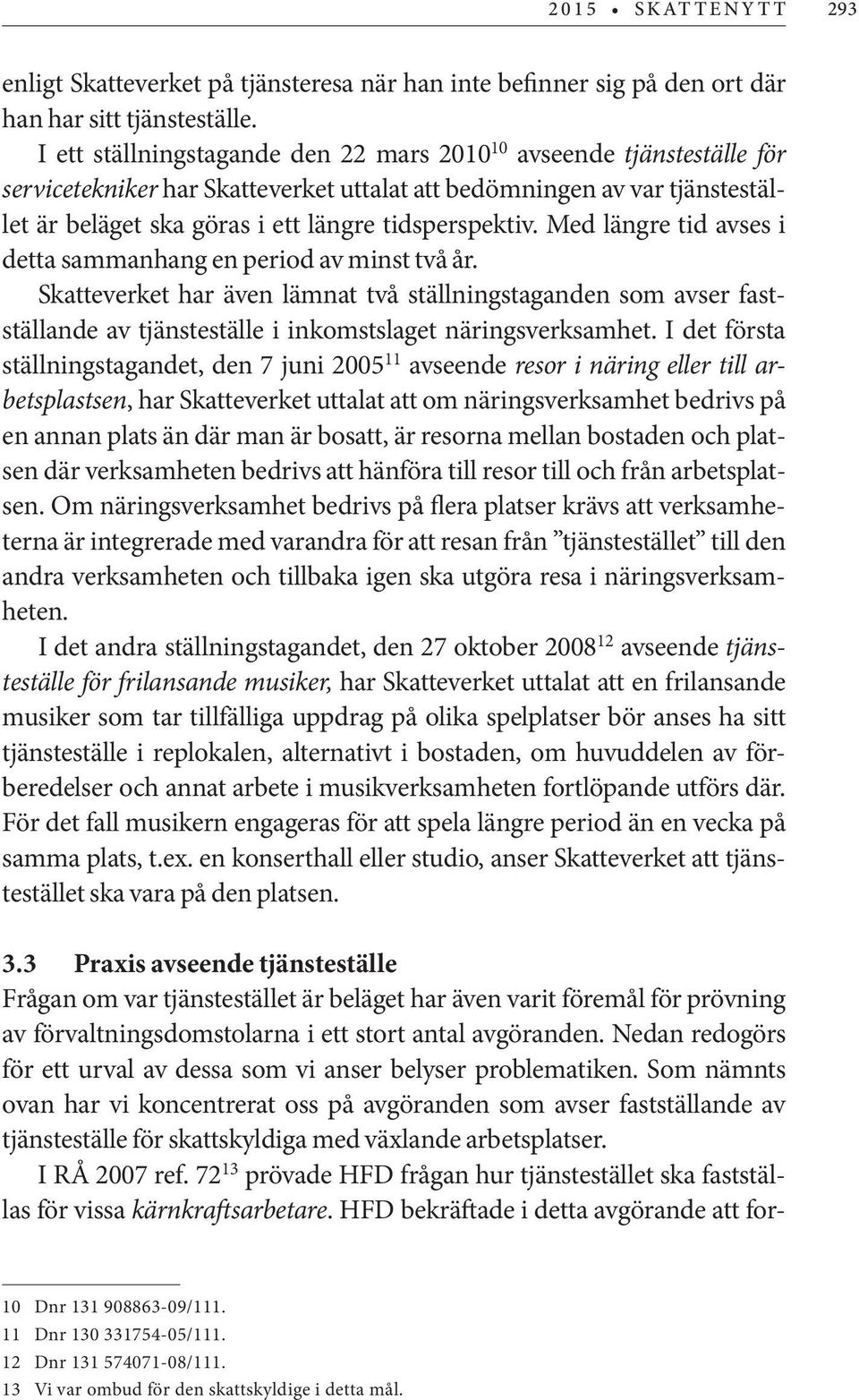 Med längre tid avses i detta sammanhang en period av minst två år. Skatteverket har även lämnat två ställningstaganden som avser fastställande av tjänsteställe i inkomstslaget näringsverksamhet.