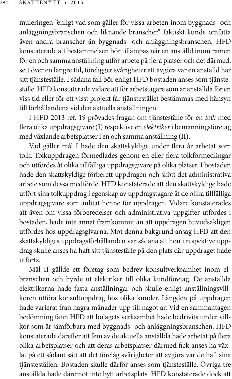 HFD konstaterade att bestämmelsen bör tillämpas när en anställd inom ramen för en och samma anställning utför arbete på flera platser och det därmed, sett över en längre tid, föreligger svårigheter