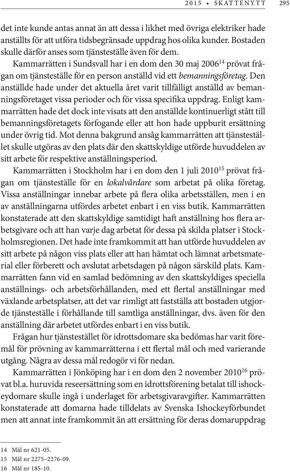 Den anställde hade under det aktuella året varit tillfälligt anställd av bemanningsföretaget vissa perioder och för vissa specifika uppdrag.