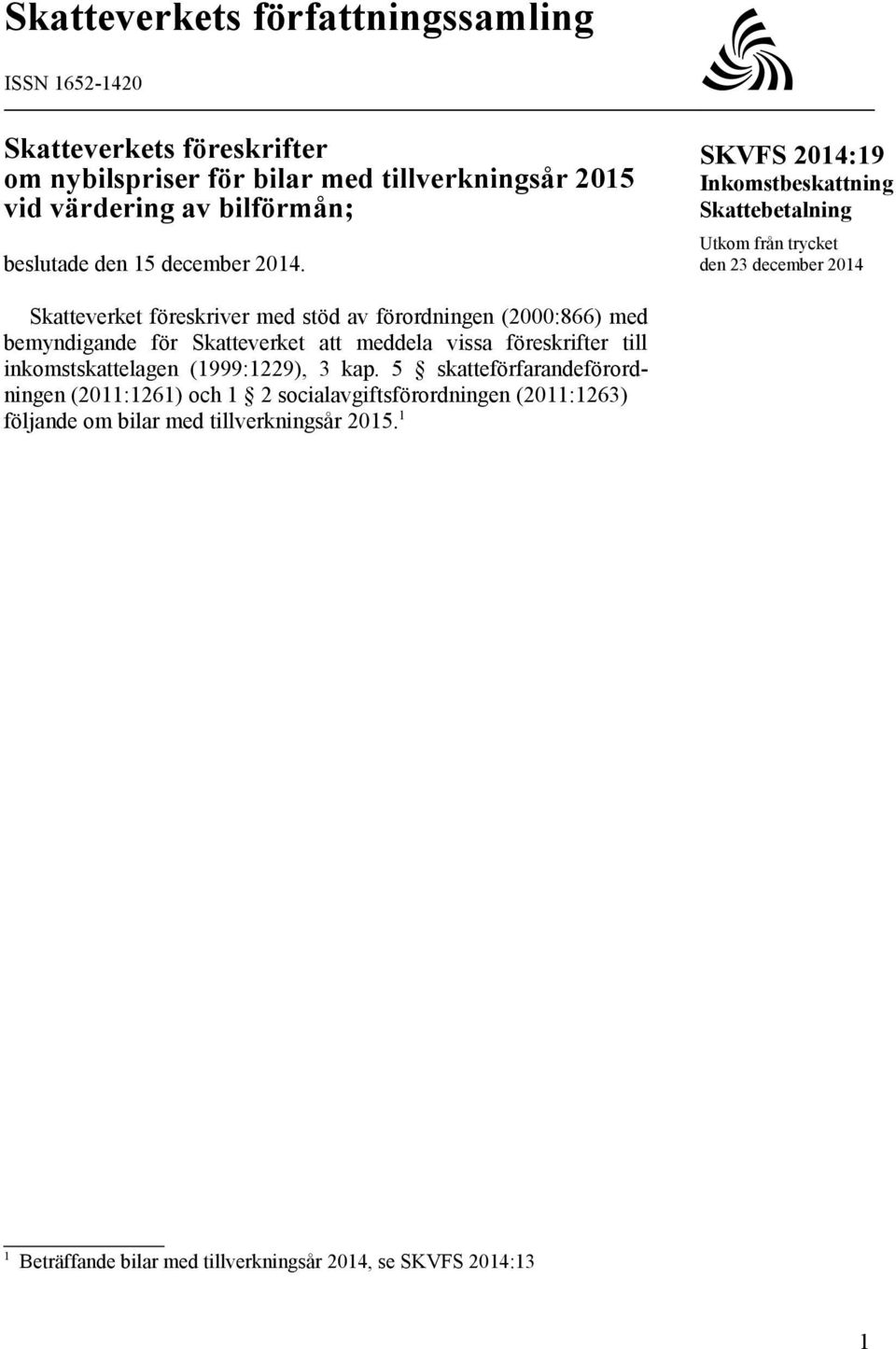 SKVFS 2014:19 Inkomstbeskattning Skattebetalning Utkom från trycket den 23 december 2014 Skatteverket föreskriver med stöd av förordningen (2000:866) med