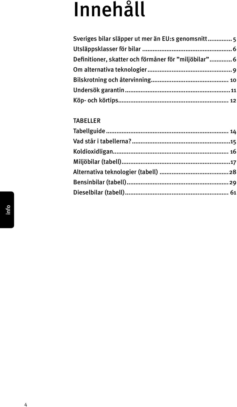 .. 9 Bilskrotning och återvinning... 10 Undersök garantin...11 Köp- och körtips... 12 TABELLER Tabellguide.