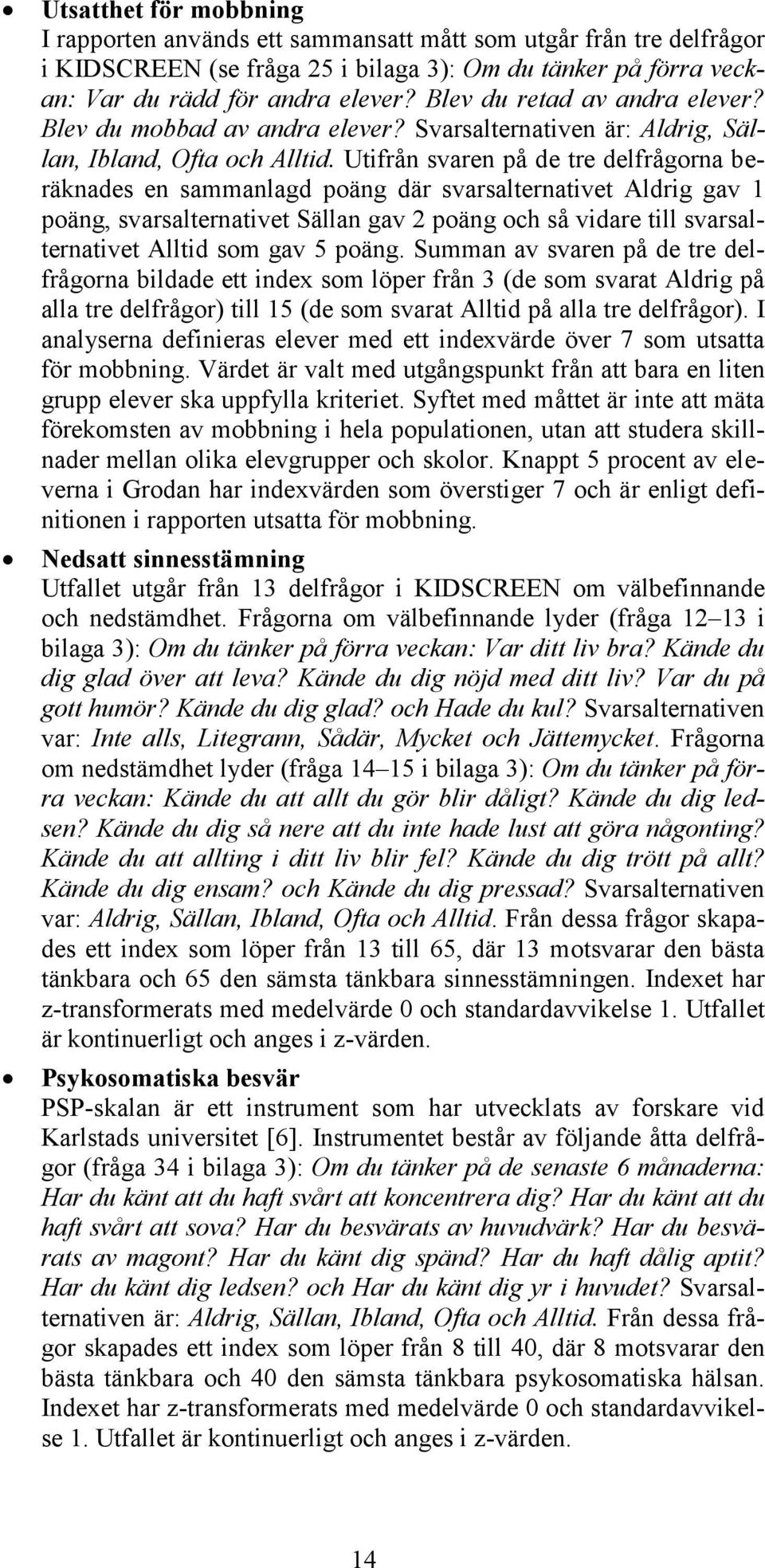 Utifrån svaren på de tre delfrågorna beräknades en sammanlagd poäng där svarsalternativet Aldrig gav 1 poäng, svarsalternativet Sällan gav 2 poäng och så vidare till svarsalternativet Alltid som gav