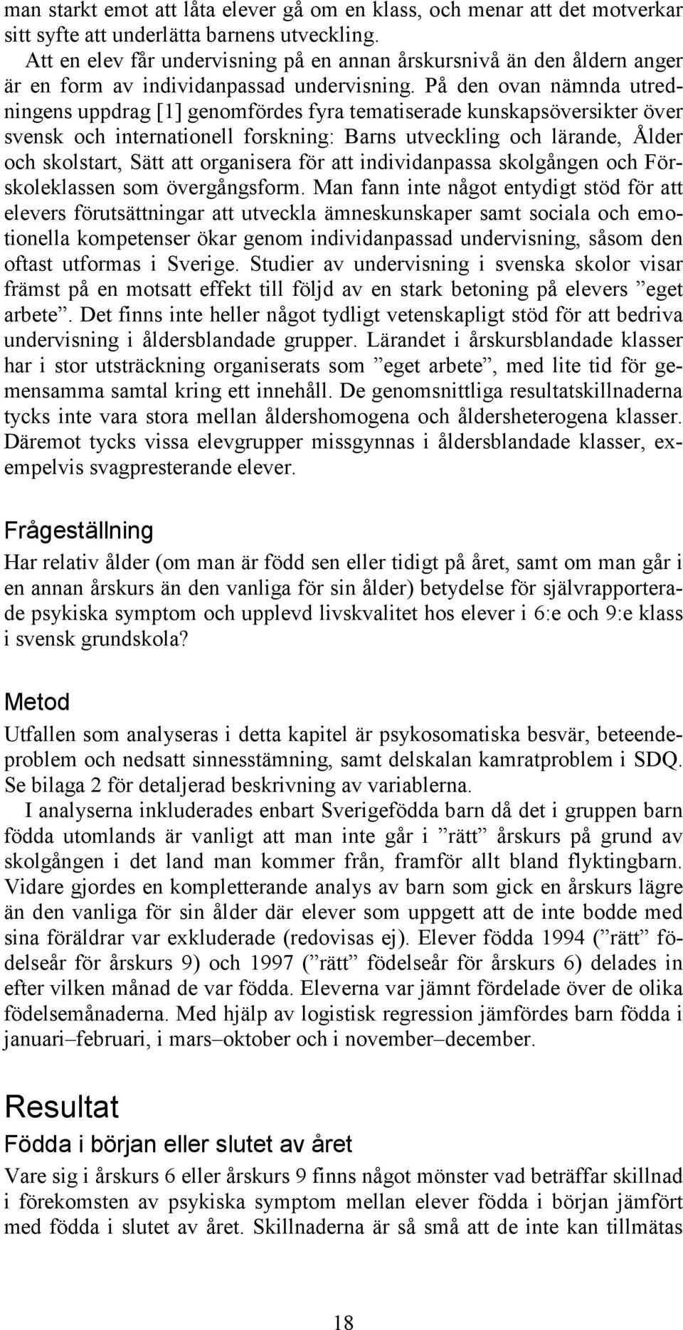 På den ovan nämnda utredningens uppdrag [1] genomfördes fyra tematiserade kunskapsöversikter över svensk och internationell forskning: Barns utveckling och lärande, Ålder och skolstart, Sätt att