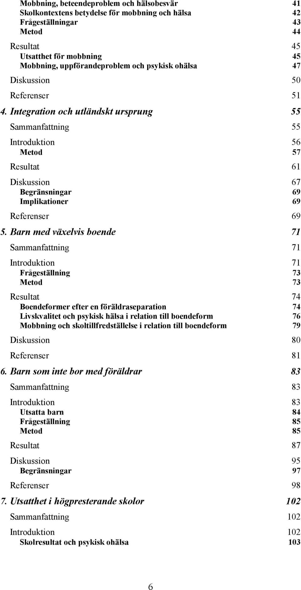 Integration och utländskt ursprung 55 Sammanfattning 55 Introduktion 56 Metod 57 Resultat 61 Diskussion 67 Begränsningar 69 Implikationer 69 Referenser 69 5.