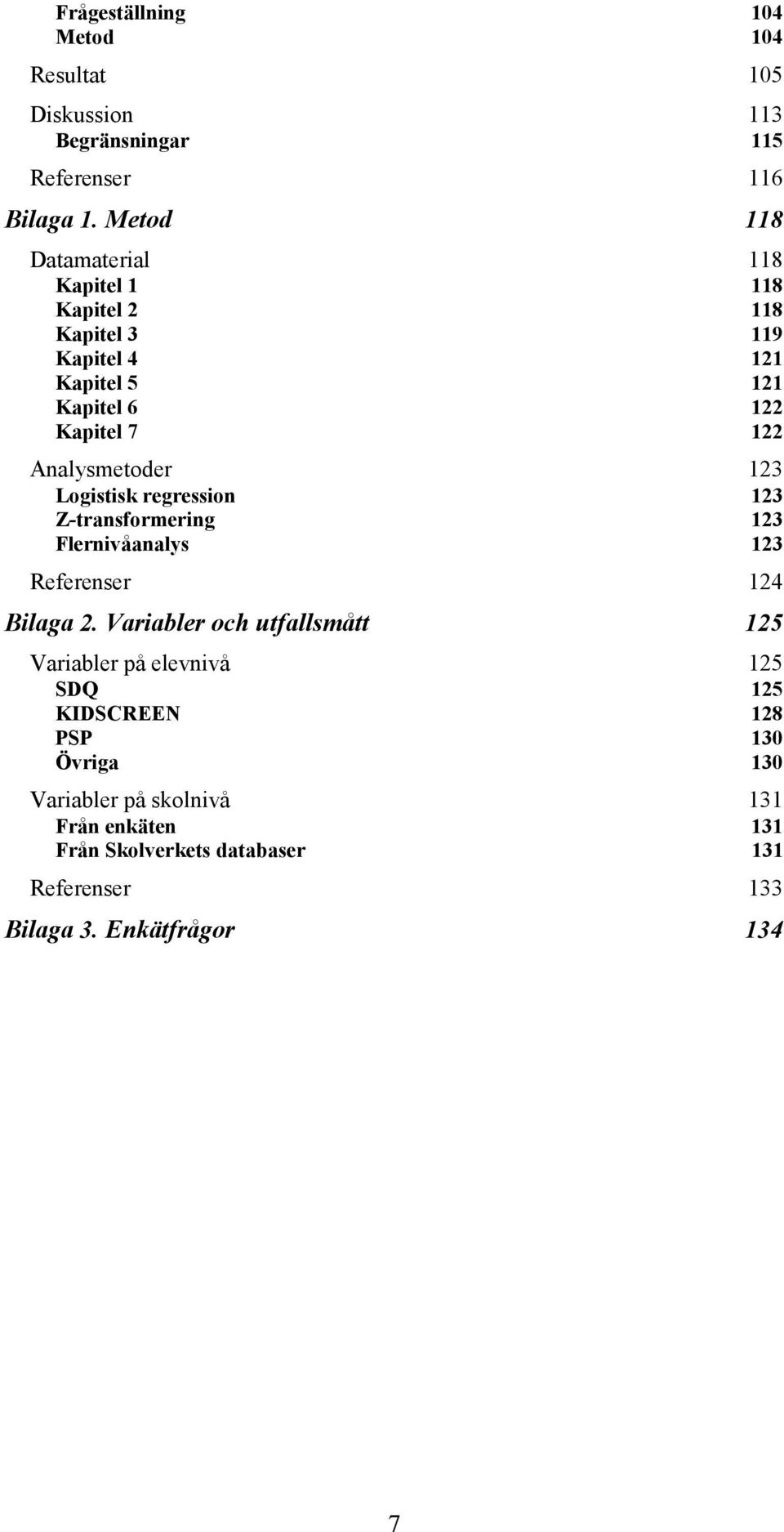 Analysmetoder 123 Logistisk regression 123 Z-transformering 123 Flernivåanalys 123 Referenser 124 Bilaga 2.