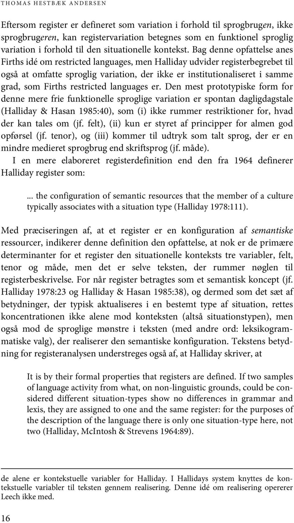 Bag denne opfattelse anes Firths idé om restricted languages, men Halliday udvider registerbegrebet til også at omfatte sproglig variation, der ikke er institutionaliseret i samme grad, som Firths