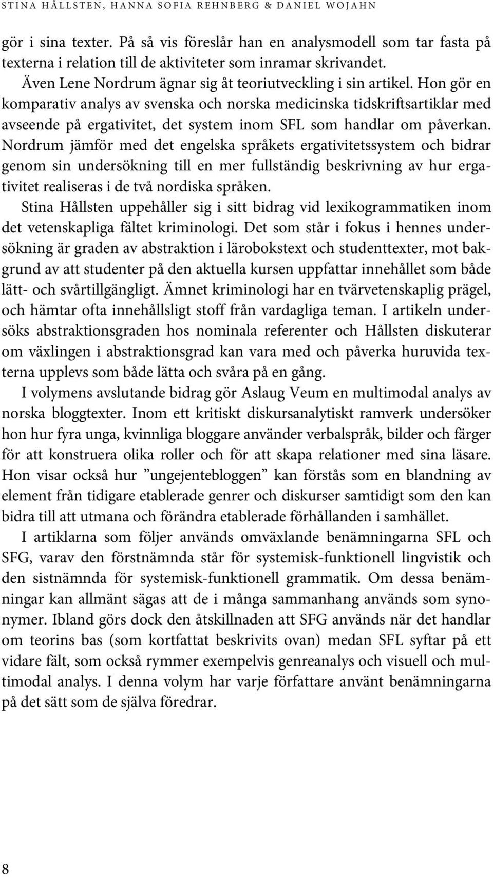 Hon gör en komparativ analys av svenska och norska medicinska tidskriftsartiklar med avseende på ergativitet, det system inom SFL som handlar om påverkan.