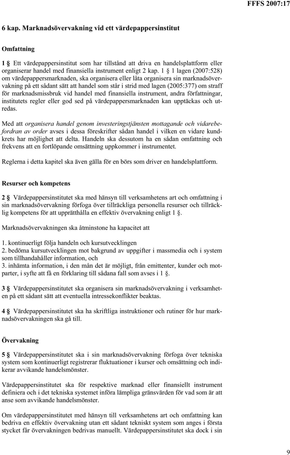 1 1 lagen (2007:528) om värdepappersmarknaden, ska organisera eller låta organisera sin marknadsövervakning på ett sådant sätt att handel som står i strid med lagen (2005:377) om straff för