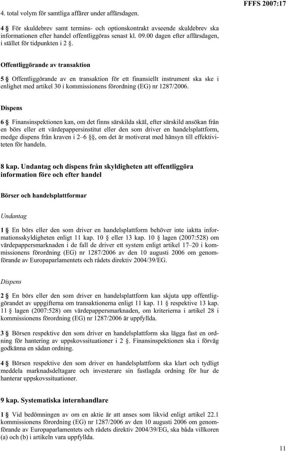 Offentliggörande av transaktion 5 Offentliggörande av en transaktion för ett finansiellt instrument ska ske i enlighet med artikel 30 i kommissionens förordning (EG) nr 1287/2006.