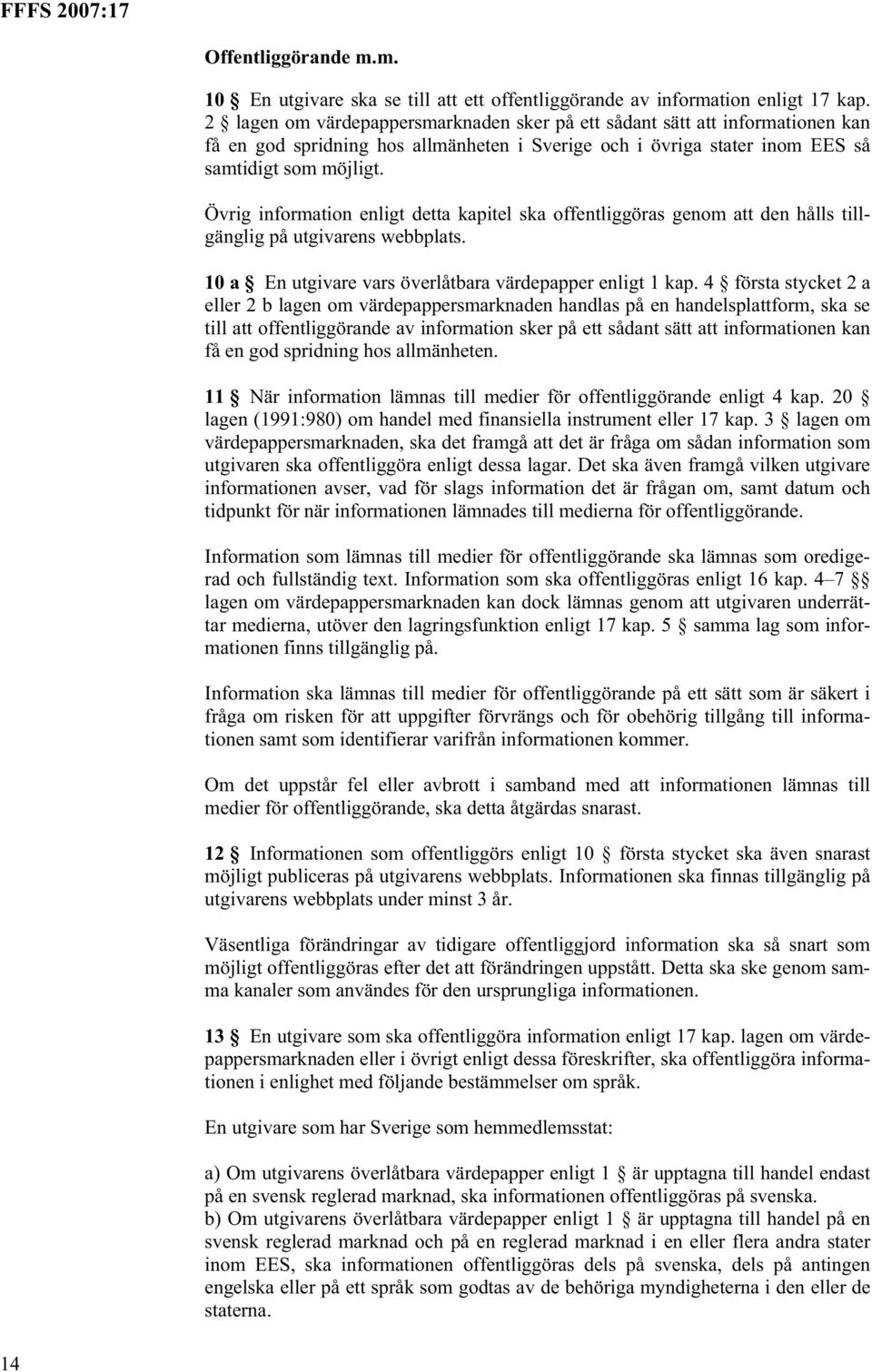 Övrig information enligt detta kapitel ska offentliggöras genom att den hålls tillgänglig på utgivarens webbplats. 10 a En utgivare vars överlåtbara värdepapper enligt 1 kap.