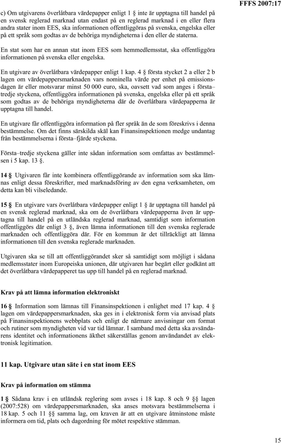 FFFS 2007:17 En stat som har en annan stat inom EES som hemmedlemsstat, ska offentliggöra informationen på svenska eller engelska. En utgivare av överlåtbara värdepapper enligt 1 kap.