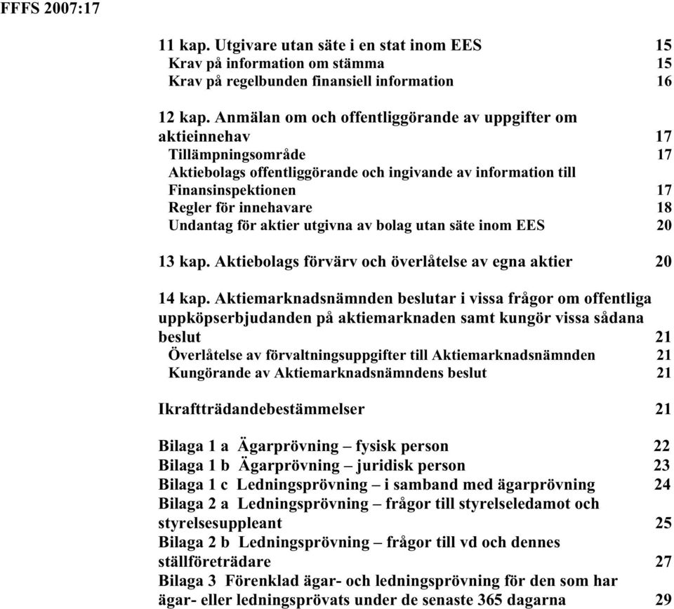 Undantag för aktier utgivna av bolag utan säte inom EES 20 13 kap. Aktiebolags förvärv och överlåtelse av egna aktier 20 14 kap.