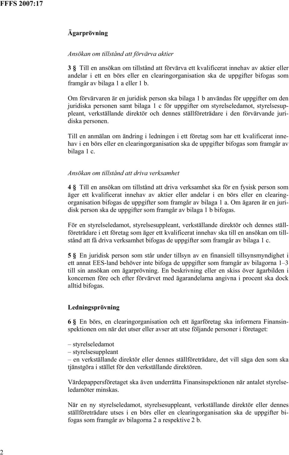 Om förvärvaren är en juridisk person ska bilaga 1 b användas för uppgifter om den juridiska personen samt bilaga 1 c för uppgifter om styrelseledamot, styrelsesuppleant, verkställande direktör och