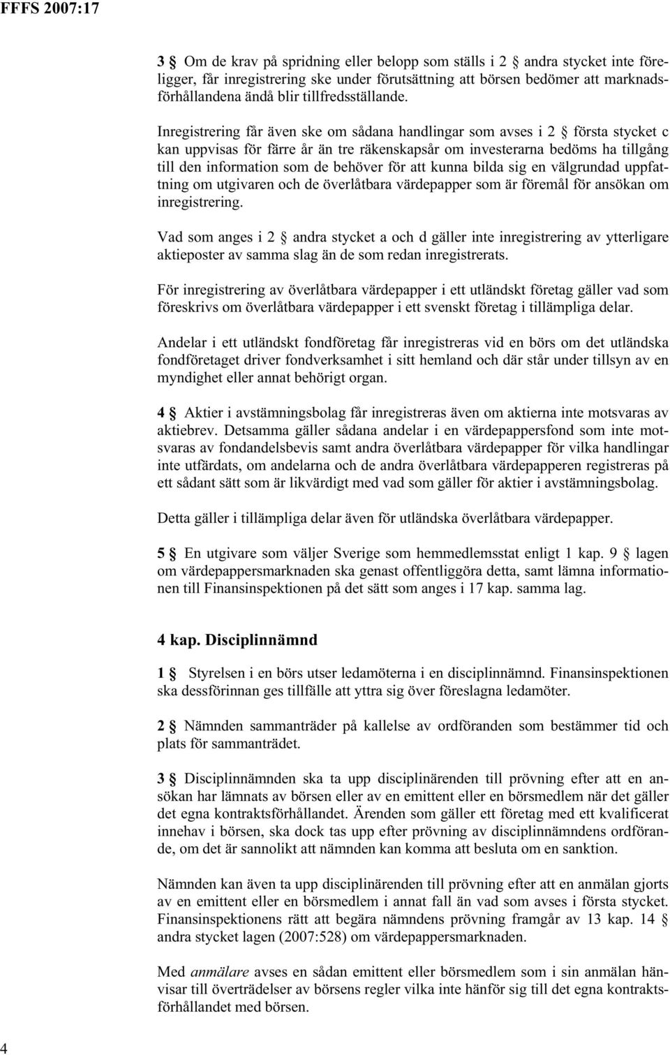 Inregistrering får även ske om sådana handlingar som avses i 2 första stycket c kan uppvisas för färre år än tre räkenskapsår om investerarna bedöms ha tillgång till den information som de behöver