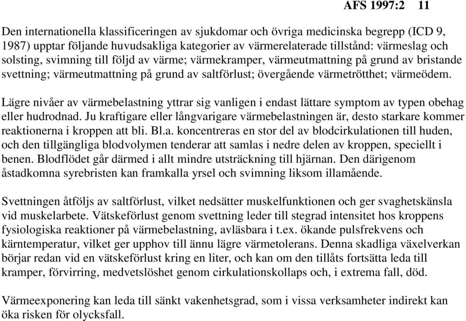 Lägre nivåer av värmebelastning yttrar sig vanligen i endast lättare symptom av typen obehag eller hudrodnad.