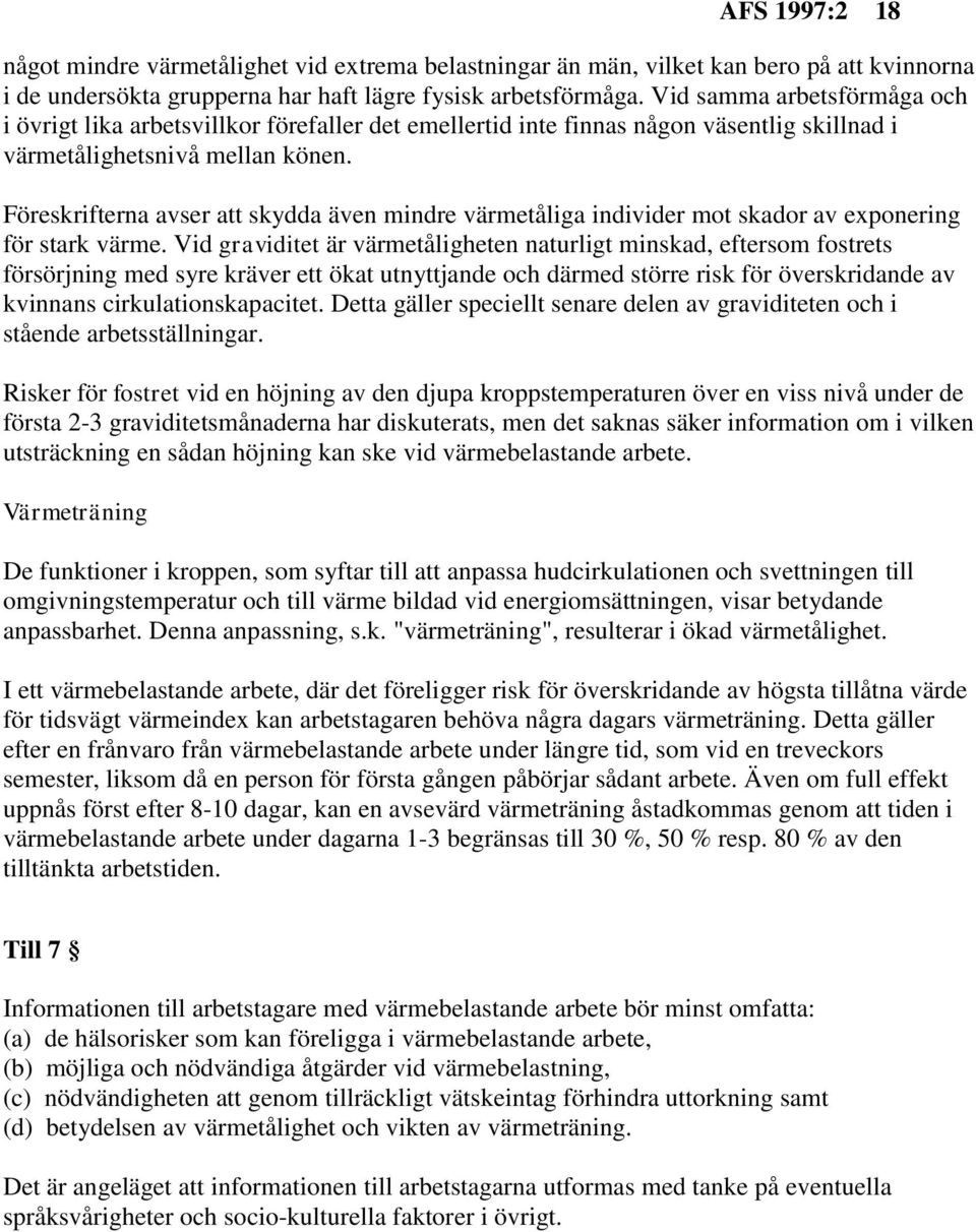 Föreskrifterna avser att skydda även mindre värmetåliga individer mot skador av exponering för stark värme.