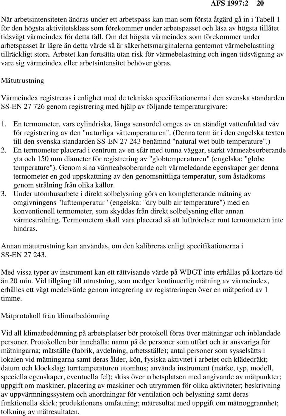 Arbetet kan fortsätta utan risk för värmebelastning och ingen tidsvägning av vare sig värmeindex eller arbetsintensitet behöver göras.