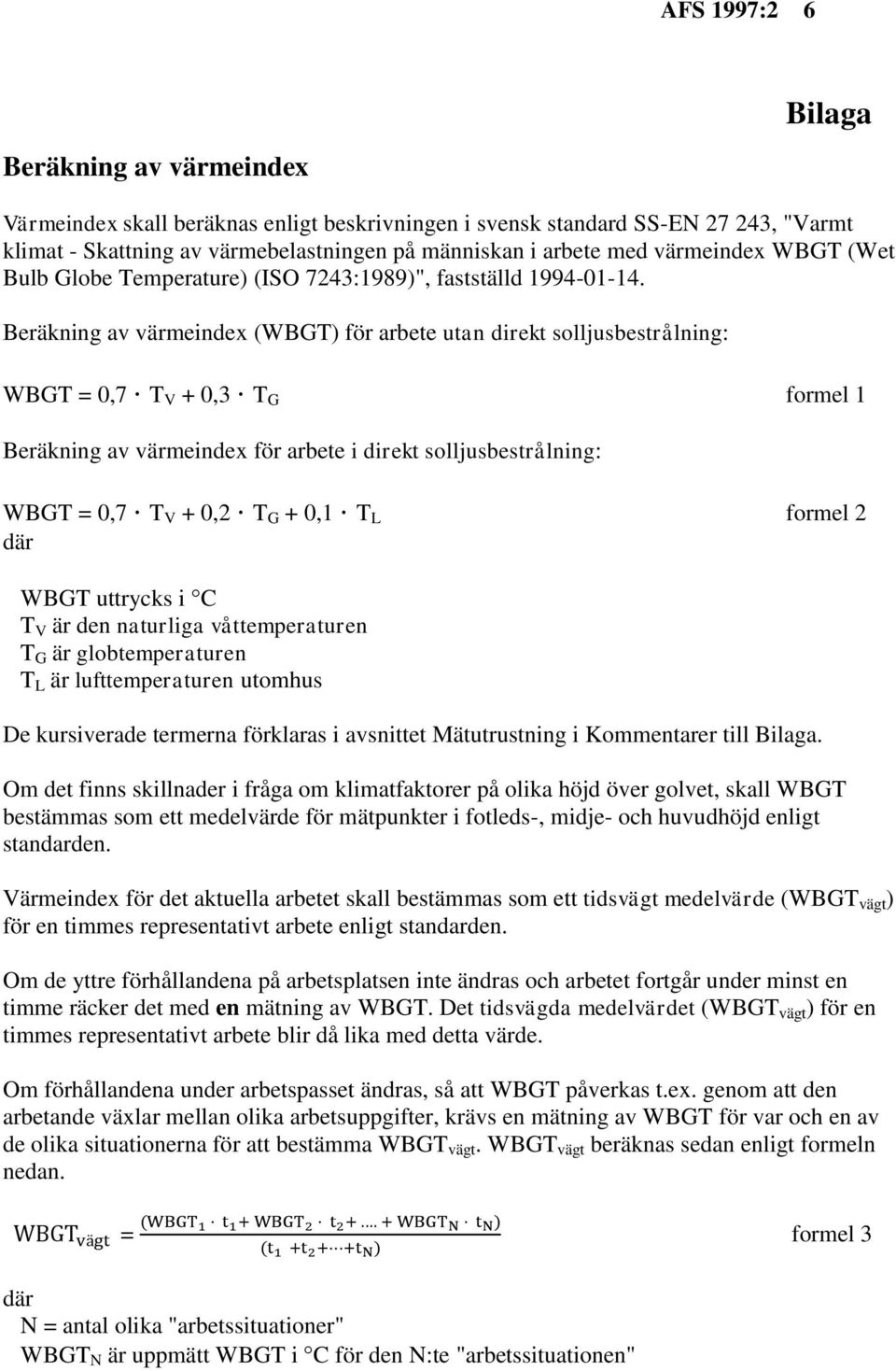 Beräkning av värmeindex (WBGT) för arbete utan direkt solljusbestrålning: WBGT = 0,7 T V + 0,3 T G formel 1 Beräkning av värmeindex för arbete i direkt solljusbestrålning: WBGT = 0,7 T V + 0,2 T G +