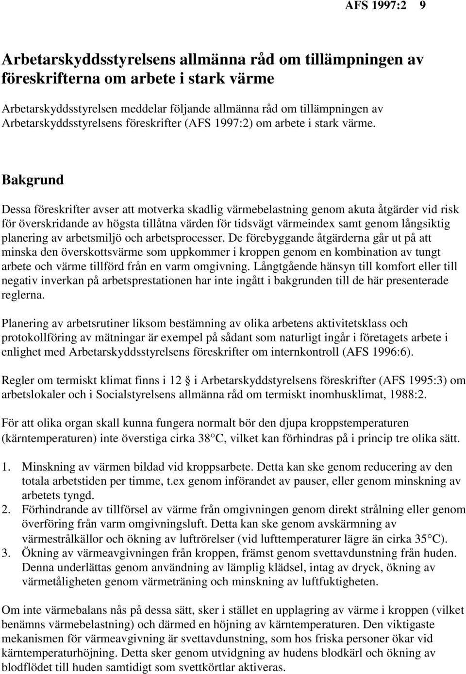 Bakgrund Dessa föreskrifter avser att motverka skadlig värmebelastning genom akuta åtgärder vid risk för överskridande av högsta tillåtna värden för tidsvägt värmeindex samt genom långsiktig