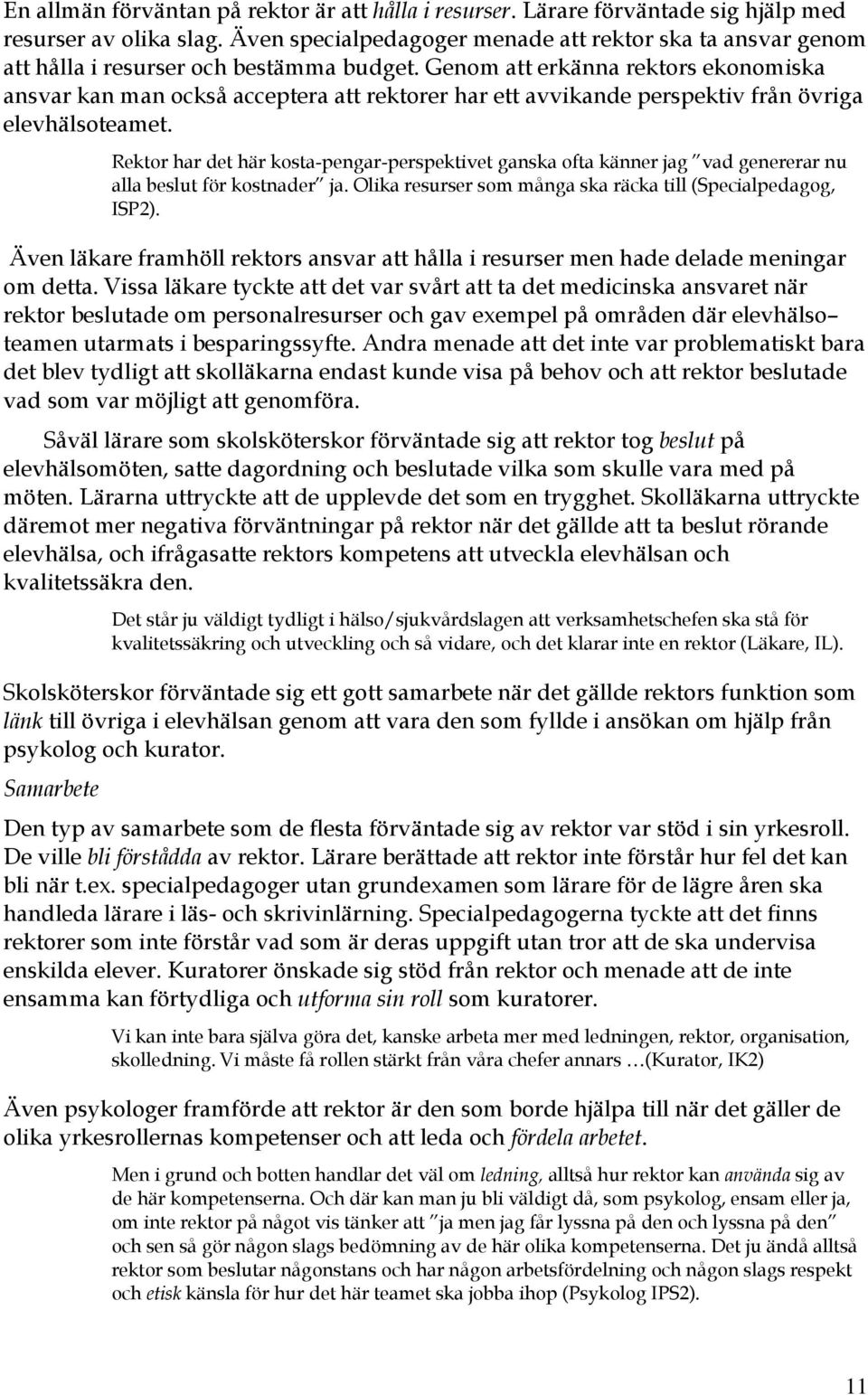 Genom att erkänna rektors ekonomiska ansvar kan man också acceptera att rektorer har ett avvikande perspektiv från övriga elevhälsoteamet.