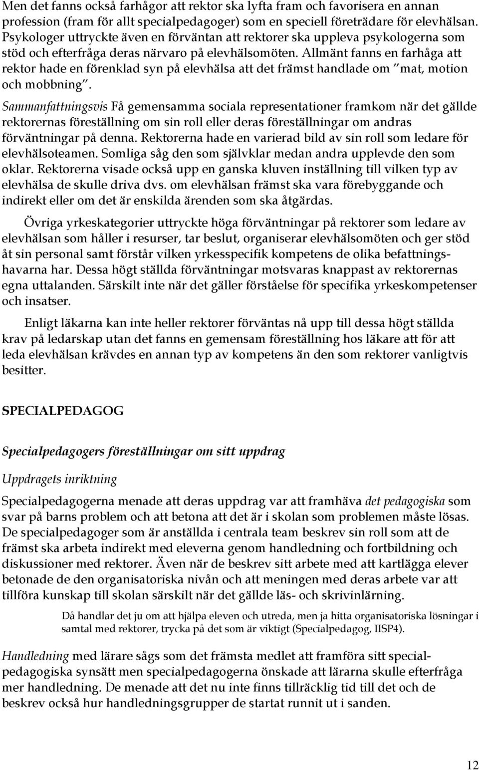 Allmänt fanns en farhåga att rektor hade en förenklad syn på elevhälsa att det främst handlade om mat, motion och mobbning.