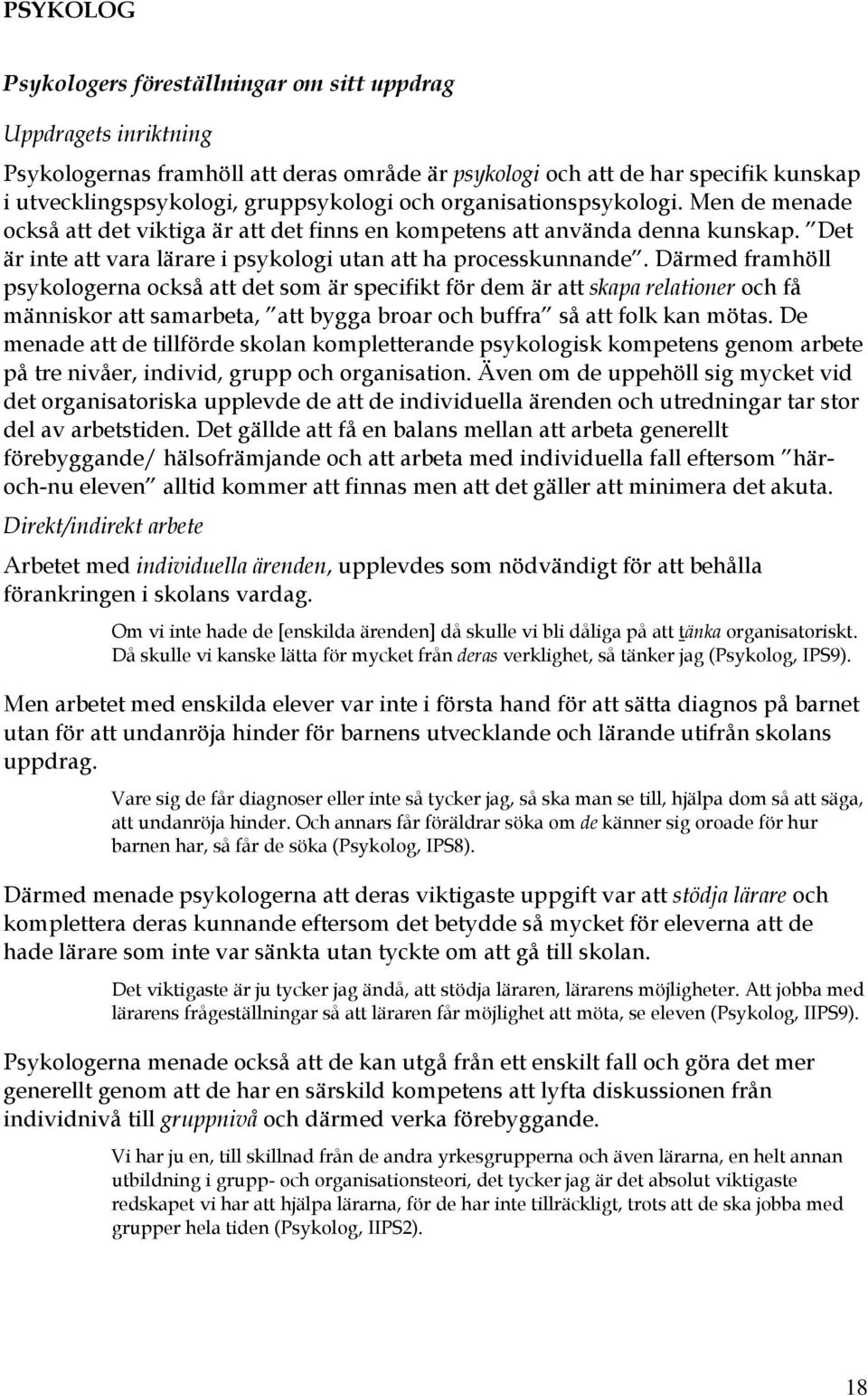 Därmed framhöll psykologerna också att det som är specifikt för dem är att skapa relationer och få människor att samarbeta, att bygga broar och buffra så att folk kan mötas.