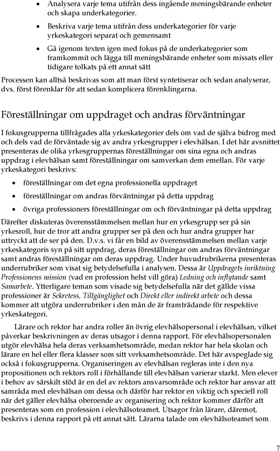 enheter som missats eller tidigare tolkats på ett annat sätt Processen kan alltså beskrivas som att man först syntetiserar och sedan analyserar, dvs.