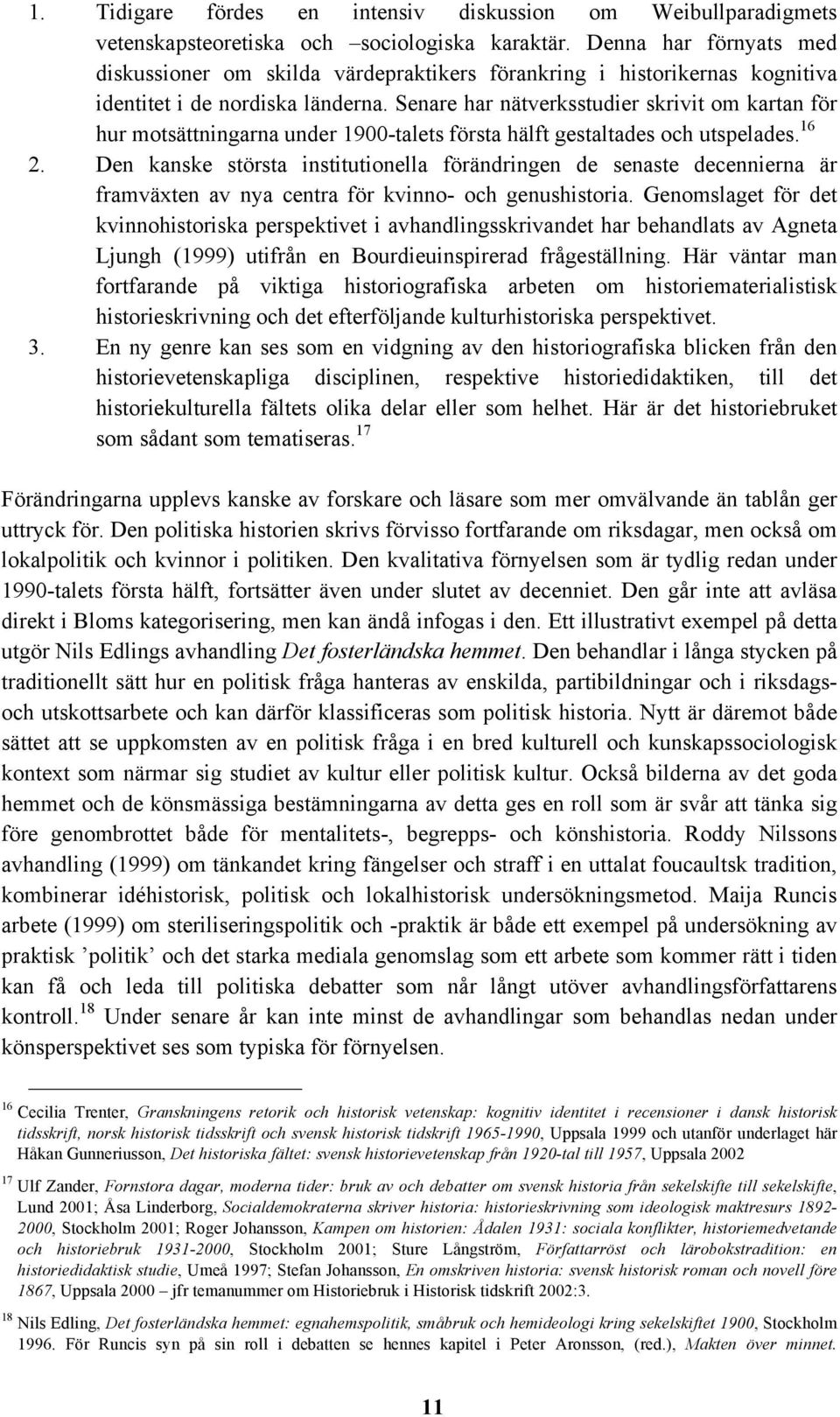 Senare har nätverksstudier skrivit om kartan för hur motsättningarna under 1900-talets första hälft gestaltades och utspelades. 16 2.