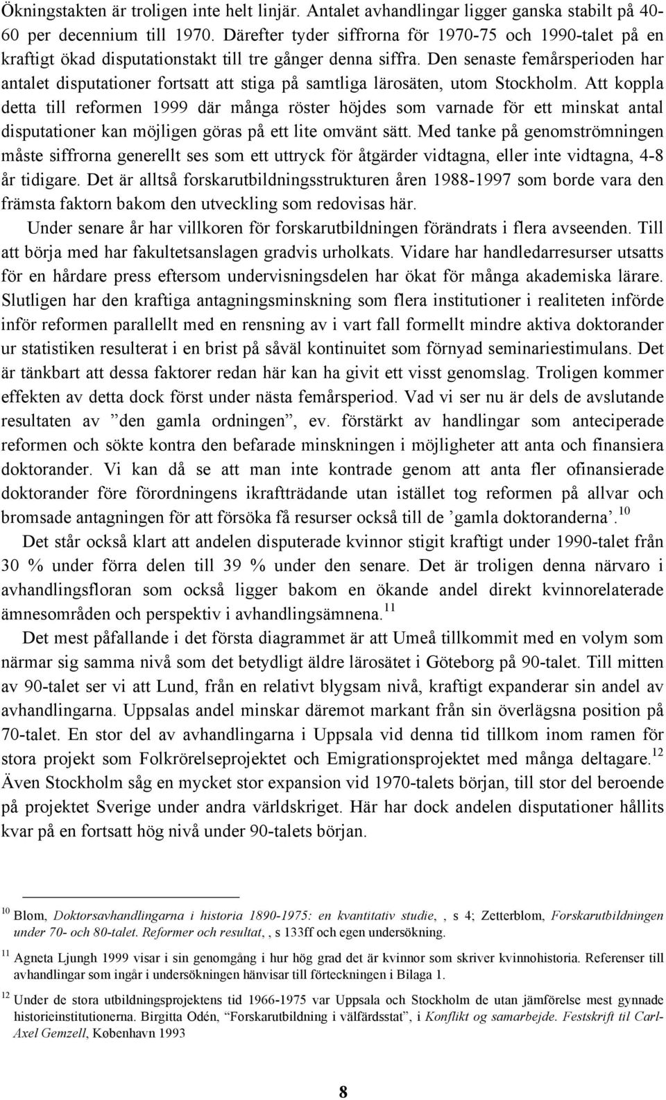 Den senaste femårsperioden har antalet disputationer fortsatt att stiga på samtliga lärosäten, utom Stockholm.