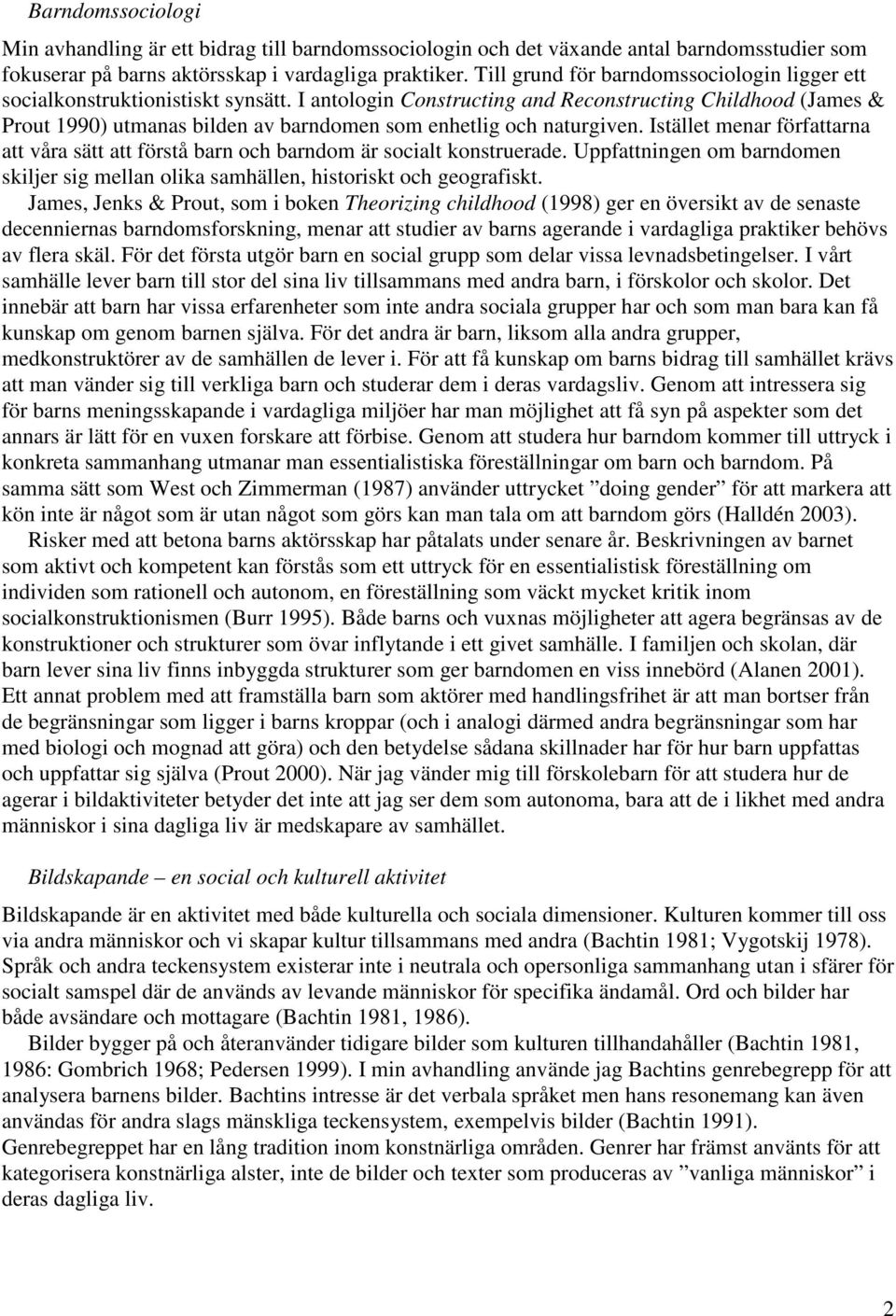 I antologin Constructing and Reconstructing Childhood (James & Prout 1990) utmanas bilden av barndomen som enhetlig och naturgiven.