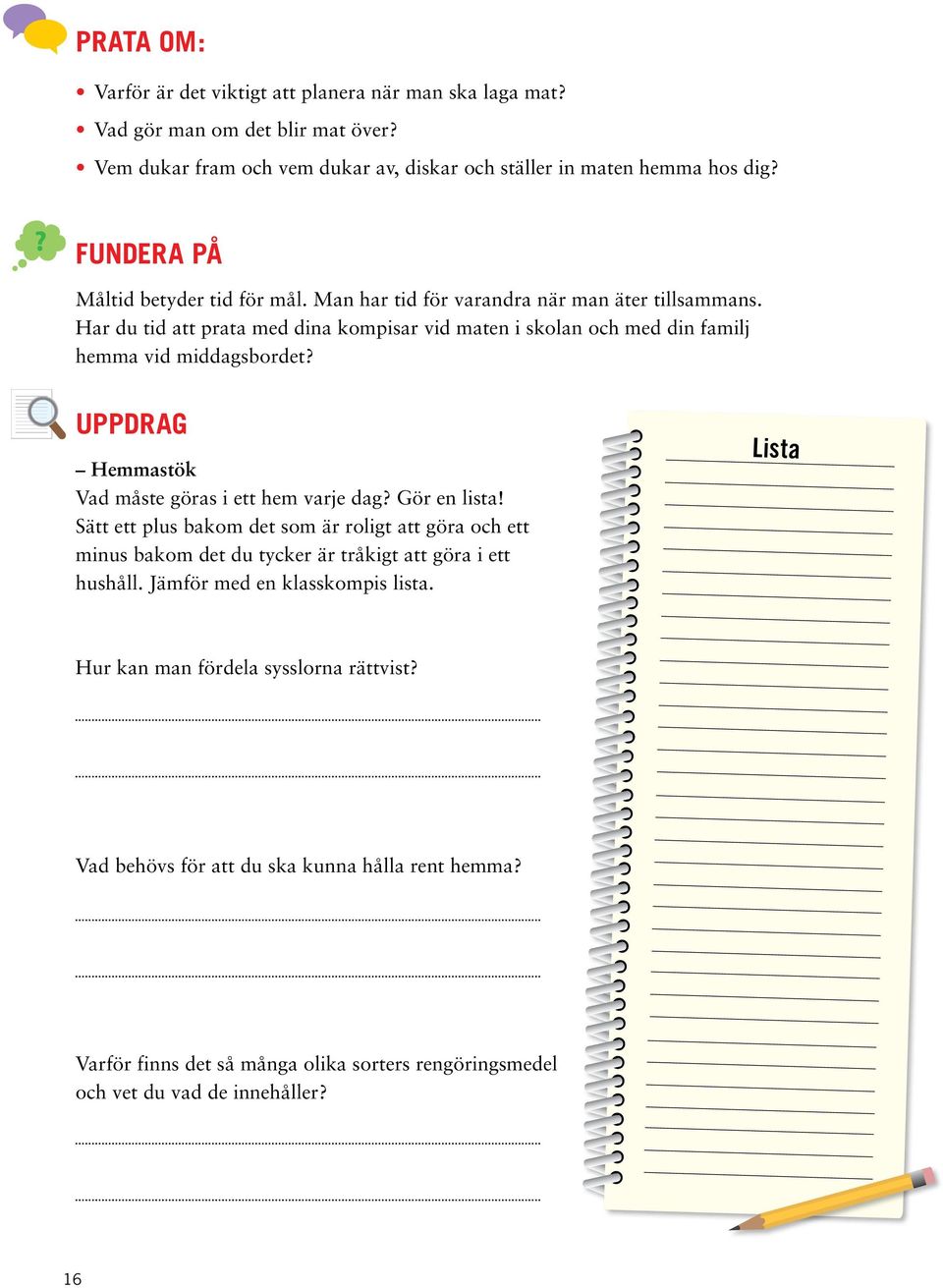 UPPdRAg Hemmastök Vad måste göras i ett hem varje dag? Gör en lista! Sätt ett plus bakom det som är roligt att göra och ett minus bakom det du tycker är tråkigt att göra i ett hushåll.