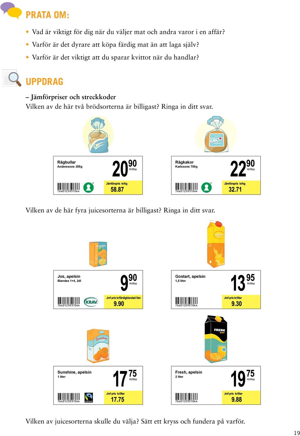 Rågbullar Anderssons 355g Rågkakor Karlssons 700g 7640125931044 7640125931044 Vilken av de här fyra juicesorterna är billigast? Ringa in ditt svar.