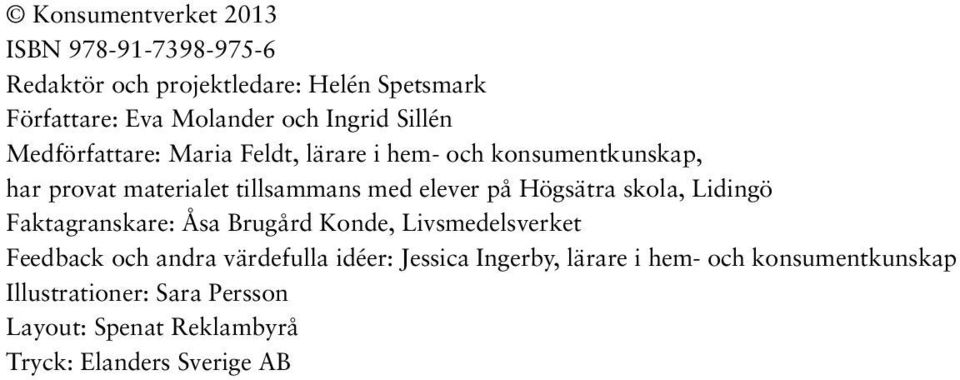 på Högsätra skola, Lidingö Faktagranskare: Åsa Brugård Konde, Livsmedelsverket Feedback och andra värdefulla idéer: