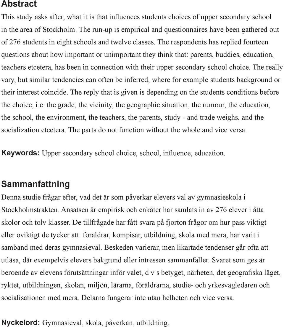 The respondents has replied fourteen questions about how important or unimportant they think that: parents, buddies, education, teachers etcetera, has been in connection with their upper secondary