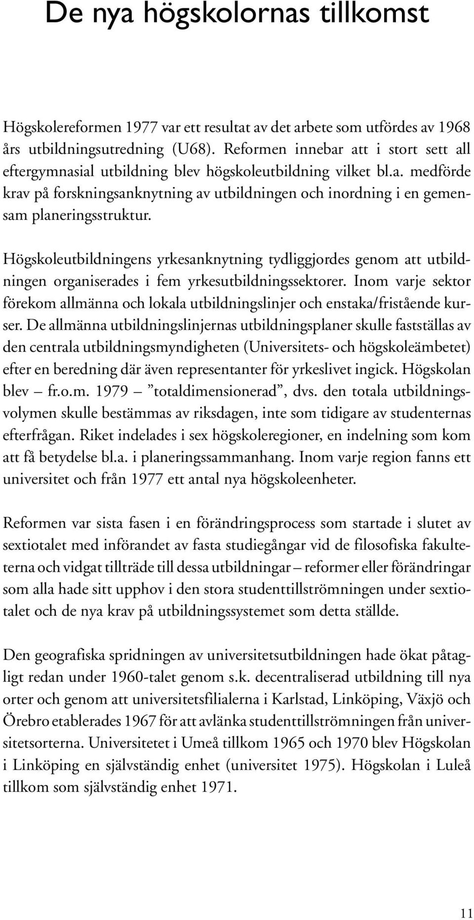 Högskoleutbildningens yrkesanknytning tydliggjordes genom att utbildningen organiserades i fem yrkesutbildningssektorer.