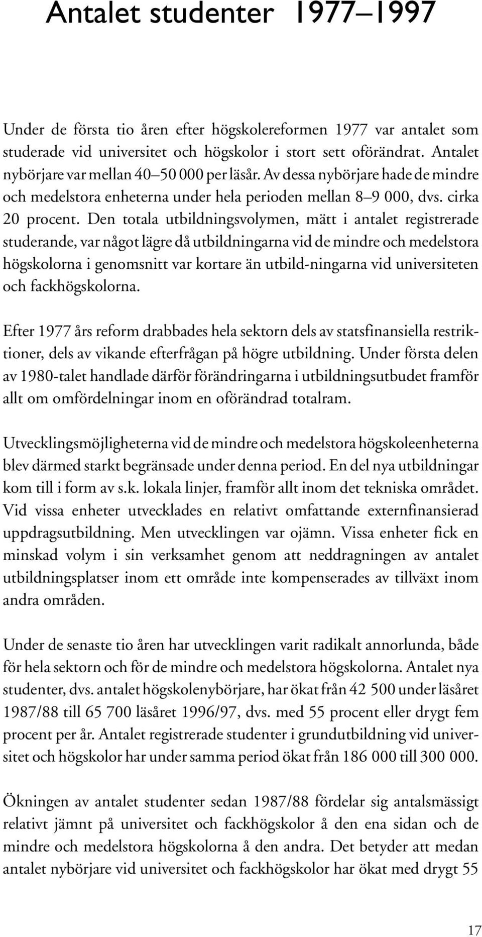 Den totala utbildningsvolymen, mätt i antalet registrerade studerande, var något lägre då utbildningarna vid de mindre och medelstora högskolorna i genomsnitt var kortare än utbild-ningarna vid