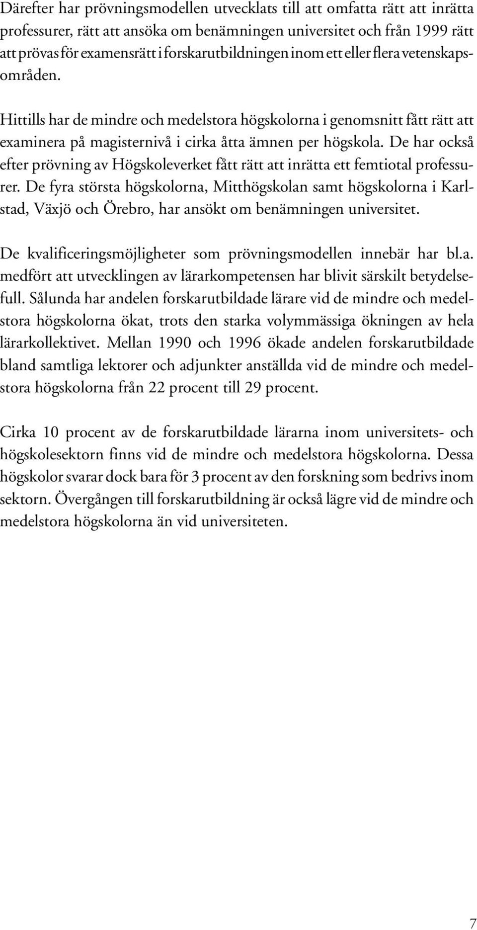 De har också efter prövning av Högskoleverket fått rätt att inrätta ett femtiotal professurer.