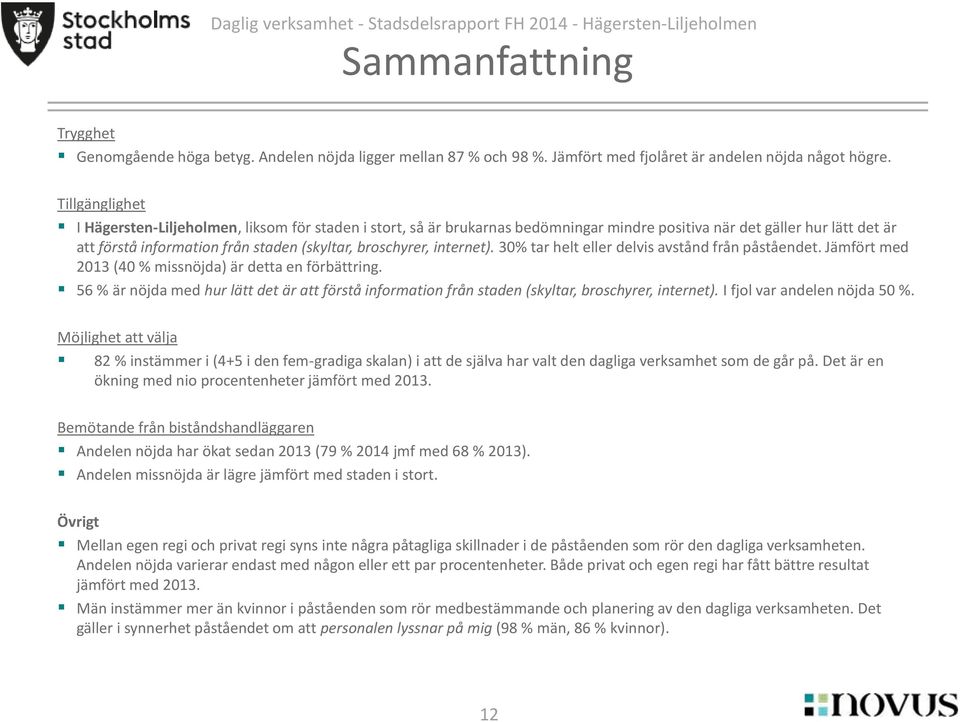 internet). 3 tar helt eller delvis avstånd från påståendet. Jämfört med 2013 (40 % missnöjda) är detta en förbättring.