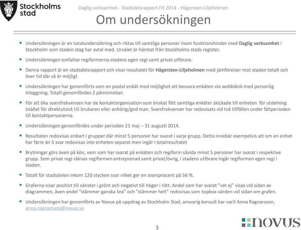 Denna rapport är en stadsdelsrapport och visar resultatet för Hägersten-Liljeholmen med jämförelser mot staden totalt och över tid där så är möjligt.