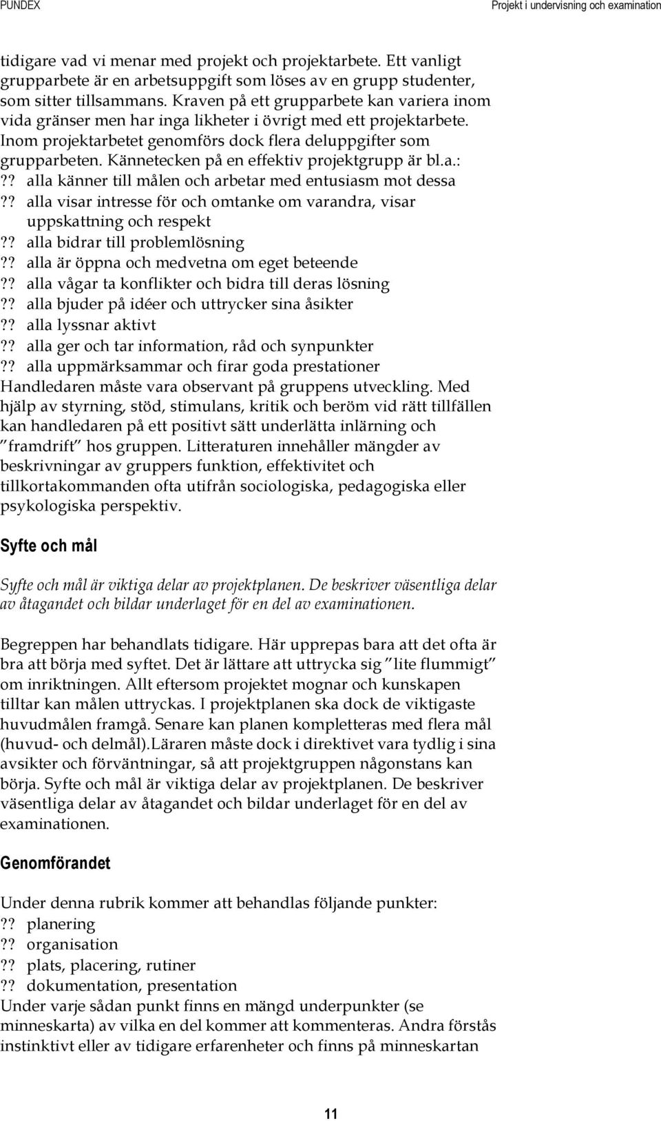 Kännetecken på en effektiv projektgrupp är bl.a.:?? alla känner till målen och arbetar med entusiasm mot dessa?? alla visar intresse för och omtanke om varandra, visar uppskattning och respekt?