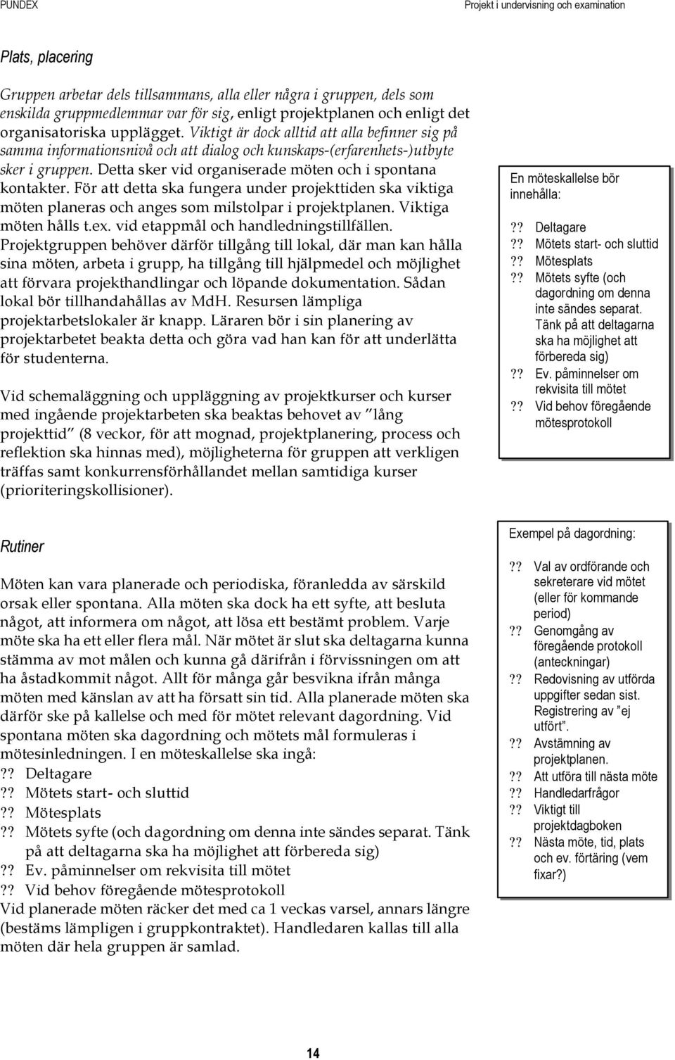 För att detta ska fungera under projekttiden ska viktiga möten planeras och anges som milstolpar i projektplanen. Viktiga möten hålls t.ex. vid etappmål och handledningstillfällen.