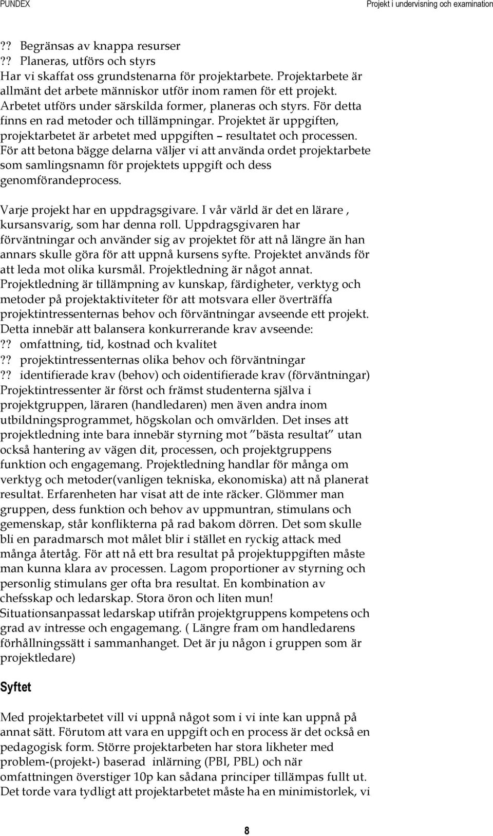 För att betona bägge delarna väljer vi att använda ordet projektarbete som samlingsnamn för projektets uppgift och dess genomförandeprocess. Varje projekt har en uppdragsgivare.